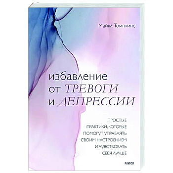 Избавление от тревоги и депрессии. Простые практики, которые помогут управлять своим настроением и чувствовать себя лучше