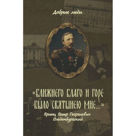 Православие в целом, книга 'Ближнего благо и горе было святынею мне...' Принц Петр Георгиевич Ольденбургский купить по скидке