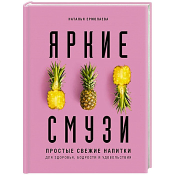 Яркие смузи. Простые свежие напитки для здоровья, бодрости и удовольствия