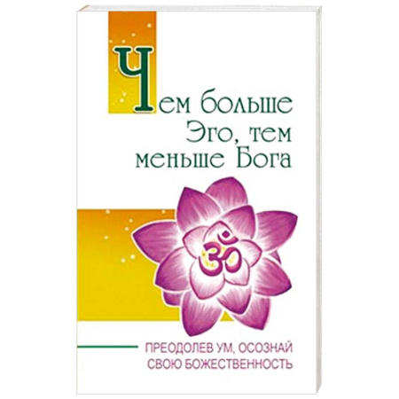 Другие эзотерические учения, книга Чем больше Эго, тем меньше Бога. Преодолев ум, осознай свою божественность купить по скидке