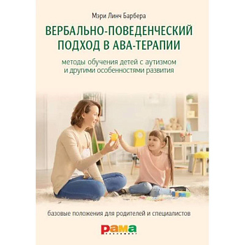Вербально-поведенческий подход в АВА-терапии: Методы обучения детей с аутизмом и другими особенностями развития