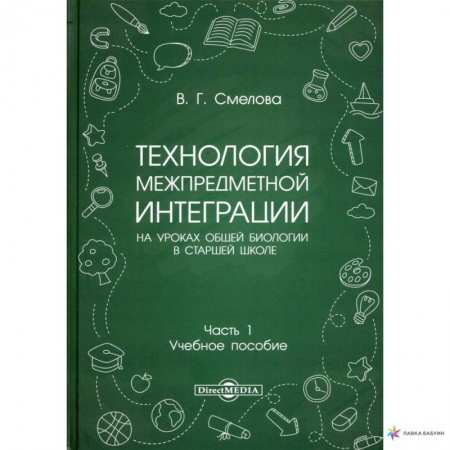 Технология, книга Технология межпредметной интеграции на уроках общей биологии в старшей школе. Учебное пособие. В 2-х частях. Часть 1 купить по скидке