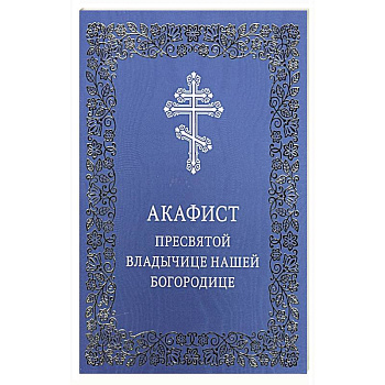 Акафист Пресвятой Владычице нашей Богородице