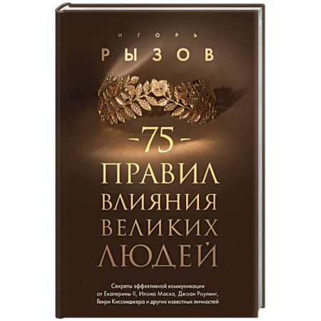Психология общения. Межличностные коммуникации, книга 75 правил влияния великих людей. Секреты эффективной коммуникации от Екатерины II, Илона Маска, Джоан Роулинг, Генри Киссинджера и других известных личностей купить по скидке
