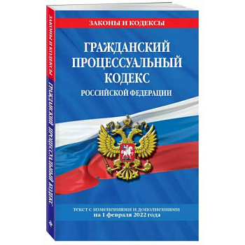Гражданский процессуальный кодекс Российской Федерации: текст с изменениями и дополнениями на 1 февраля 2022 г. Гражданский процессуальный кодекс Российской Федерации: текст с изменениями и дополнениями на 1 февраля 2022 г.