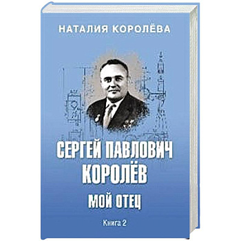 Сергей Павлович Королёв. Мой отец. В 2-х книгах. Книга 2