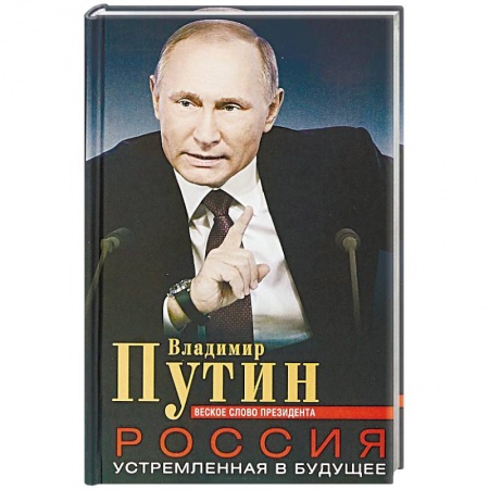 Политика, книга Россия, устремленная в будущее. Веское слово президента купить по скидке