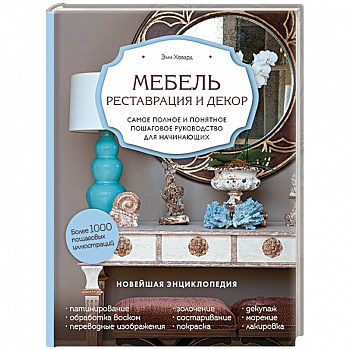 Мебель. Реставрация и декор. Самое полное и понятное пошаговое руководство для начинающих