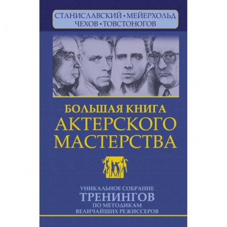 Театр. Сценическое искусство, книга Большая книга актерского мастерства. Уникальное собрание тренингов по методикам величайших режиссеров купить по скидке