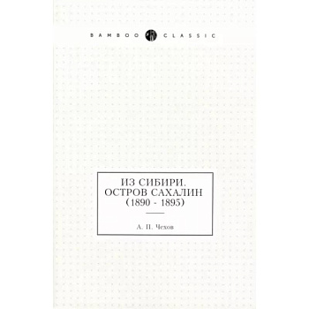 Из Сибири. Остров Сахалин (1890 - 1895)