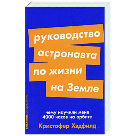 Другие биографии, мемуары, книга Руководство астронавта по жизни на Земле. Чему научили меня 4000 часов на орбите купить по скидке
