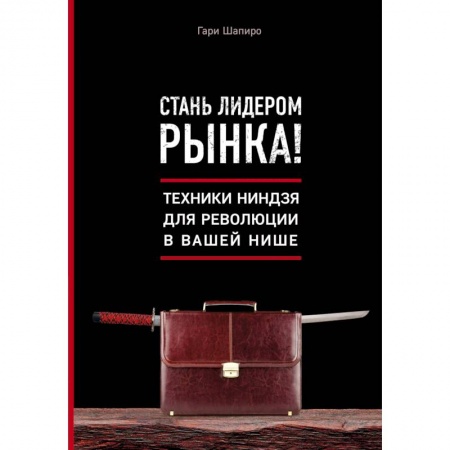 Экономика. Бизнес, книга Стань лидером рынка! Техники ниндзя для революции в вашей нише купить по скидке
