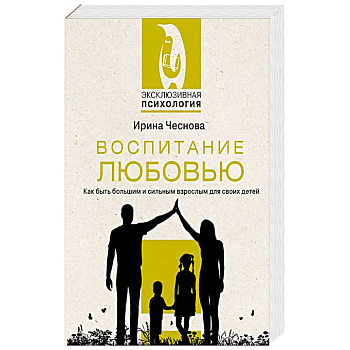 Воспитание любовью. Как быть большим и сильным взрослым для своих детей