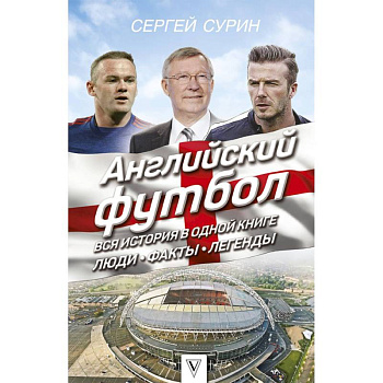Английский футбол: вся история в одной книге. Люди. Факты. Легенды