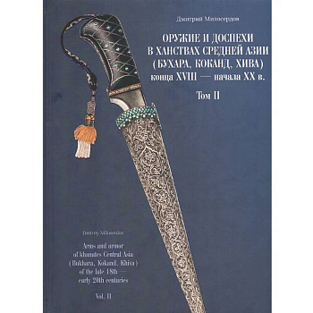 Оружие и доспехи в ханствах Средней Азии (Бухара, Коканд, Хива) конца XVIII начала XX в. Том 2