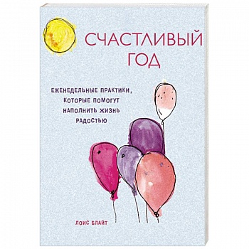 Счастливый год. Еженедельные практики, которые помогут наполнить жизнь радостью