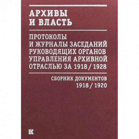 История, книга Архивы и власть. Протоколы и журналы. Том 1. 1918-20 гг. купить по скидке