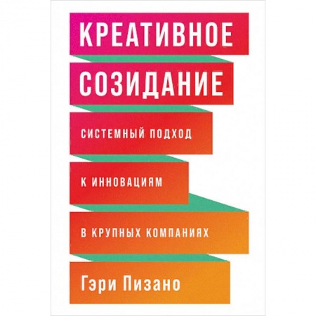 Экономика. Бизнес, книга Креативное созидание. Системный подход к инновациям в крупных компаниях купить по скидке