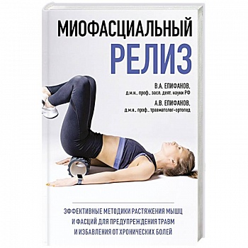 МИОФАСЦИАЛЬНЫЙ РЕЛИЗ. Эффективные методики растяжения мышц и фасций для предупреждения травм и избавления от хронических болей