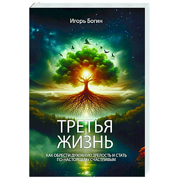 Третья жизнь. Как обрести духовную зрелость и стать по-настоящему счастливым
