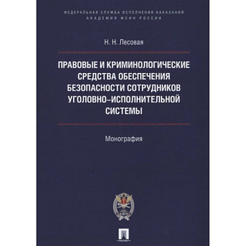 Правовые и криминолог. средства обеспечения безопасности сотрудников уголовно-исполнительной системы.Монография