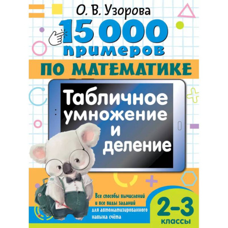 Математика. Алгебра. Геометрия, книга 15 000 примеров по математике. Табличное умножение и деление. Все способы вычислений и все виды заданий для автоматизированного навыка счета. 2- 3 классы купить по скидке