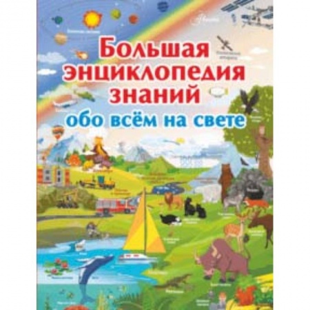 Все обо всем. Универсальные энциклопедии, книга Большая энциклопедия знаний обо всем на свете купить по скидке