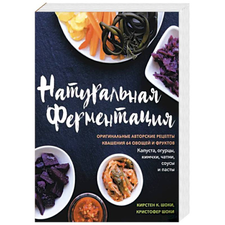 Здоровое и раздельное питание, книга Натуральная ферментация. Оригинальные авторские рецепты квашения 64 овощей и фруктов купить по скидке