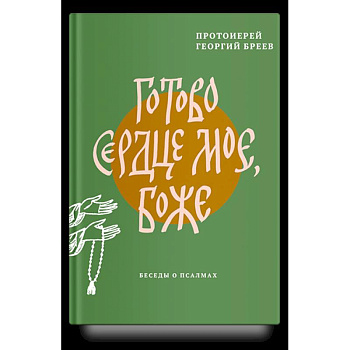 Готово сердце мое. Боже. Беседы о псалмах