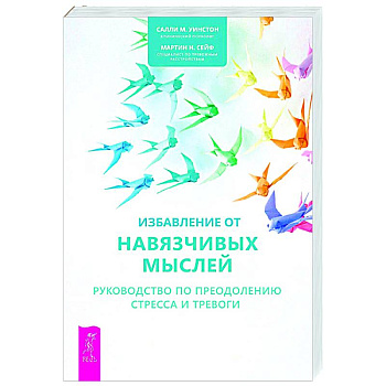 Избавление от навязчивых мыслей. Руководство по преодолению стресса и тревоги с помощью когнитивно-бихевиоральных психотехник