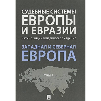 Судебные системы Европы и Евразии. В 3-х томах. Том 1. Западная и Северная Европа Судебные системы Европы и Евразии. В 3-х томах. Том 1. Западная и Северная Европа