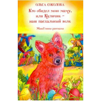 Кто обидел мою маму, или Куличик - наш пасхальный волк. МашУлины рассказы