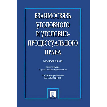 Взаимосвязь уголовного и уголовно-процессуального права. Монография Взаимосвязь уголовного и уголовно-процессуального права. Монография
