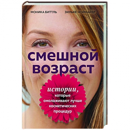 Красота и здоровье, книга Смешной возраст. Истории, которые омолаживают лучше косметических процедур купить по скидке
