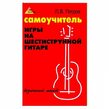 Самоучитель игры на шестиструнной гитаре: безнотный метод