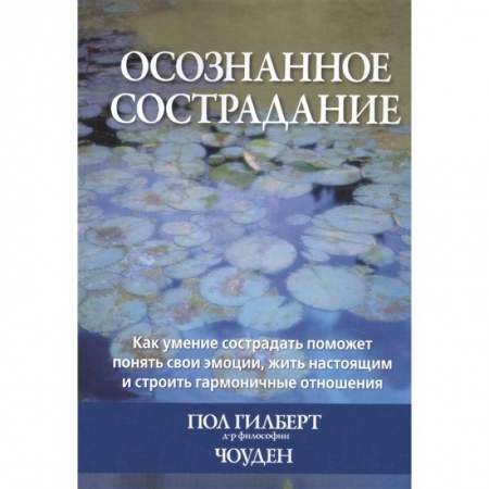 Психотерапия, книга Осознанное сострадание.Как умение сострадать поможет понять свои эмоции, жить настоящим и строить гармоничные отношения купить по скидке