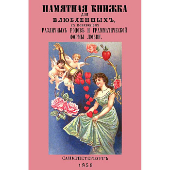 Памятная книжка для влюбленных с показанием различных родов и грамматической формы любви Памятная книжка для влюбленных с показанием различных родов и грамматической формы любви