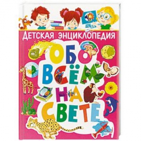 Все обо всем. Универсальные энциклопедии, книга Детская энциклопедия обо всём на свете купить по скидке