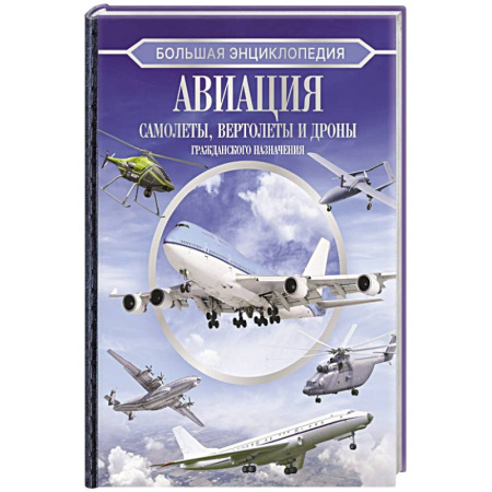 Авиация. Воздухоплавание, книга Большая энциклопедия. Авиация: самолеты, вертолеты и дроны гражданского назначения купить по скидке