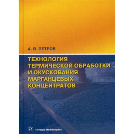 Промышленность, книга Технология термической обработки и окускования марганцевых концентратов купить по скидке