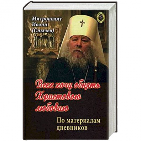 Жития русских святых, жизнеописания церковных деятелей, книга Всех хочу обнять Христовою любовию купить по скидке
