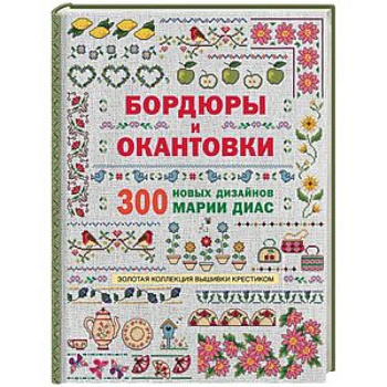 Золотая коллекция вышивки крестиком. Бордюры и окантовки. 300 новых дизайнов Марии Диа