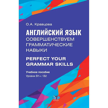 Английский язык. Совершенствуем грамматические навыки. Perfect Your Grammar Skills. Уровни В1, В2: Учебное пособие