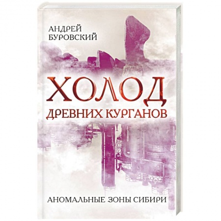 Таинственные явления в природе, книга Холод древних курганов. Аномальные зоны Сибири купить по скидке