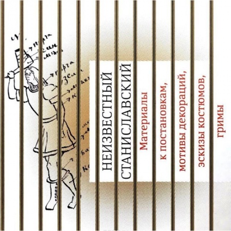 Театр. Сценическое искусство, книга Неизвестный Станиславский. Материалы к постановкам, мотивы декораций, эскизы костюмов, гримы купить по скидке