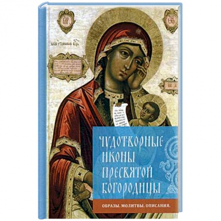 Паломничества. Монастыри. Храмы, книга Чудотворные иконы Пресвятой Богородицы. Образы, молитвы, описание купить по скидке