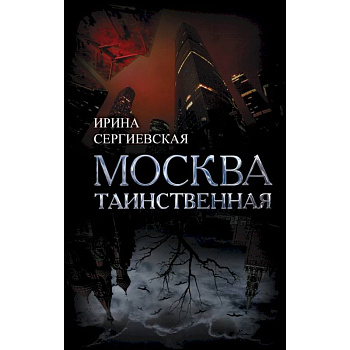 Москва таинственная. Все сакральные и магические, колдовские и роковые, гиблые и волшебные места