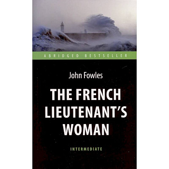 The French Lieutenent’s Woman = Женщина французского лейтенанта: книга для чтения на английском языке The French Lieutenent’s Woman = Женщина французского лейтенанта: книга для чтения на английском языке