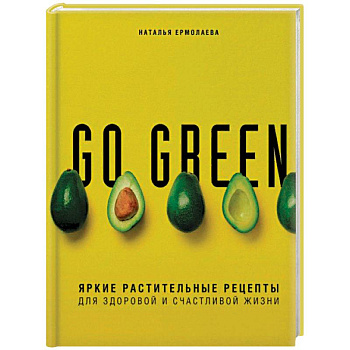 Go green. Яркие растительные рецепты для здоровой и счастливой жизни