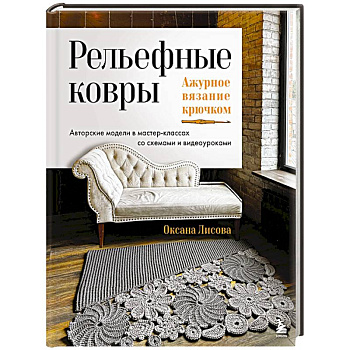 Рельефные ковры. Ажурное вязание крючком. Авторские модели в мастер-классах со схемами и видеоуроками